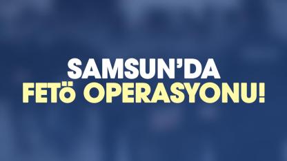 Samsun ve Şırnak'ta FETÖ operasyonu! 3 gözaltı