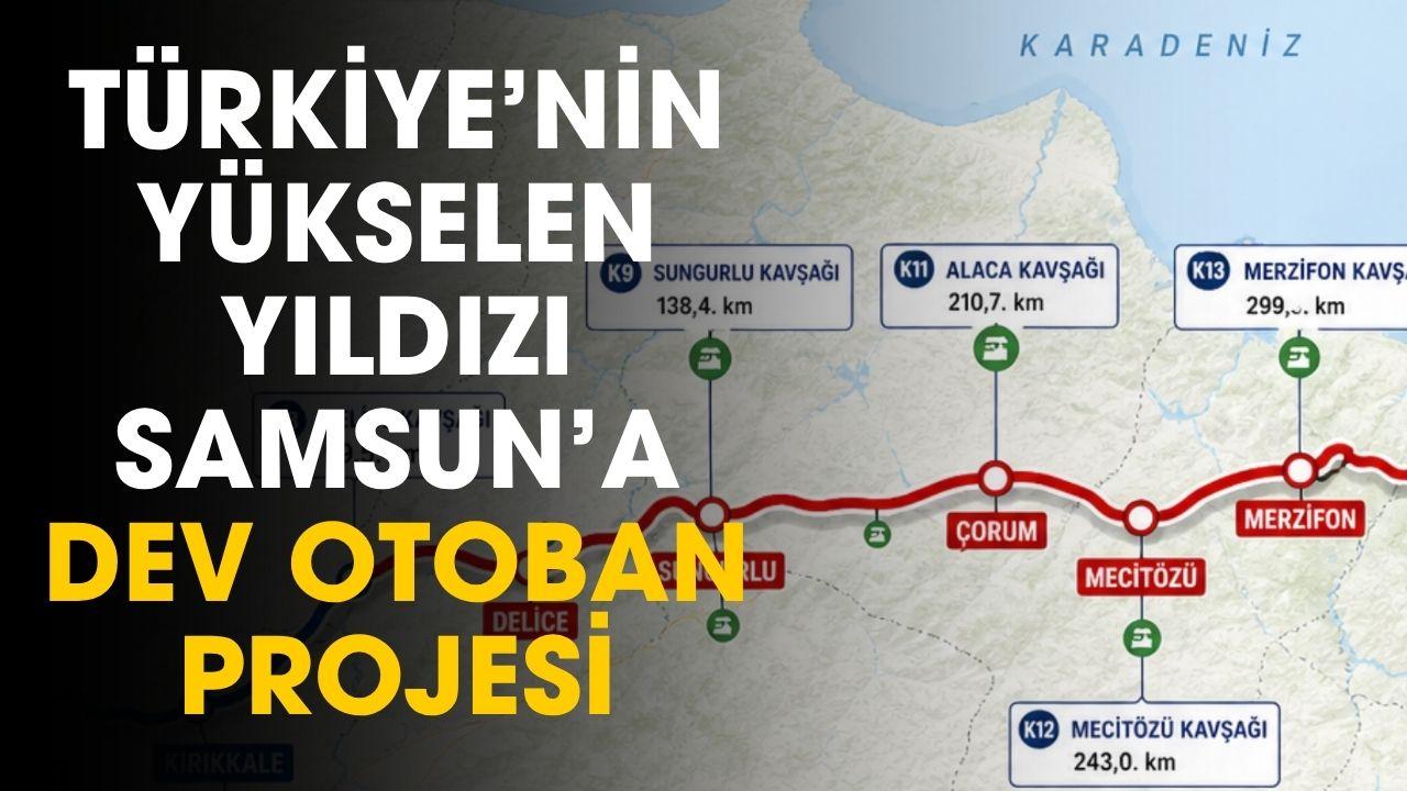 Samsun'a dev proje yeni otoban için bitiş tarihi verildi! İşte o güzergah