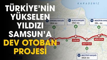 Samsun'a dev proje yeni otoban için bitiş tarihi verildi! İşte o güzergah
