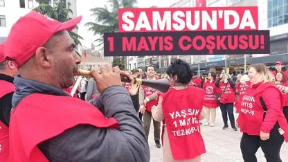 Samsun'da 1 Mayıs coşkusu! Emekçiler meydana sloganlarla yürüdü