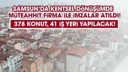 Samsun'da Anadolu Mahallesi için imzalar atıldı! 378 konut ve 41 iş yeri yapılacak