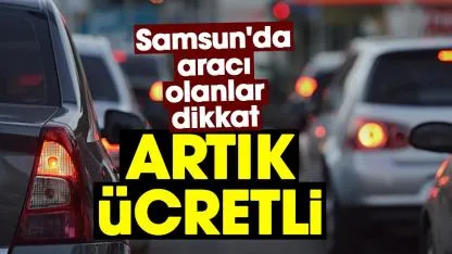 Samsun'da aracı olanlar dikkat, artık ücretli!