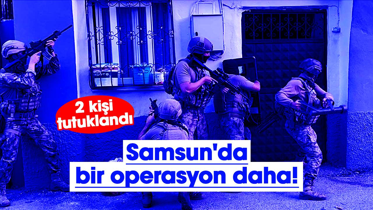 Samsun'da bir operasyon daha! 2 kişi tutuklandı