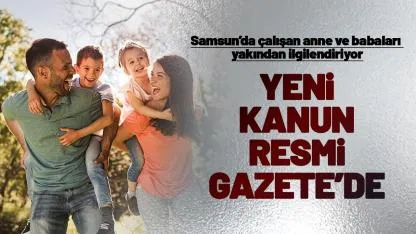 Samsun'da çalışan anne babaları ilgilendiren kanun Resmi Gazete'de yayımlandı