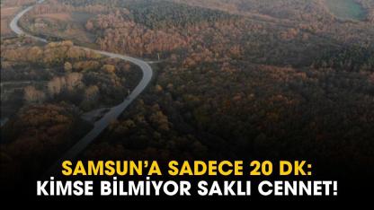 Samsun'da doğanın içerisinde gizli kalmış saklı cennet ortaya çıktı! Merkeze 20 dakika uzaklıkta