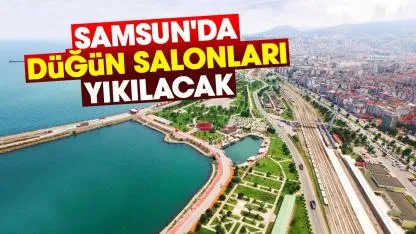 Samsun'da düğün salonları yıkılacak
