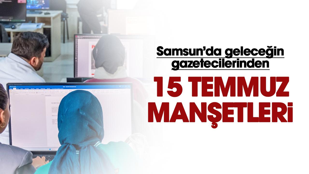 Samsun'da geleceğin gazetecilerinden 15 Temmuz manşetleri