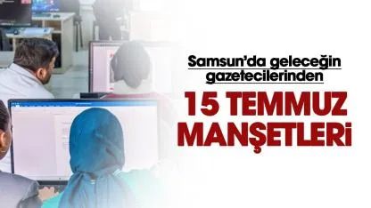 Samsun'da geleceğin gazetecilerinden 15 Temmuz manşetleri