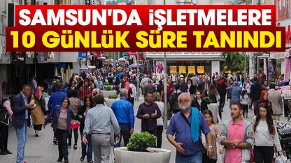 Samsun'da işletmelere 10 günlük süre tanındı