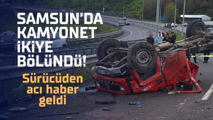 Samsun’da kamyonet ikiye bölündü! Tuncay Genç hayatını kaybetti