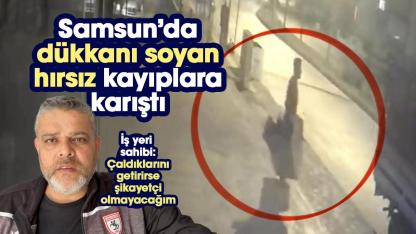 Samsun'da dükkanı soyan hırsız kayıplara karıştı! İş yeri sahibi Ferit Katar: Eşyaları getirirse şikayetçi olmayacağım