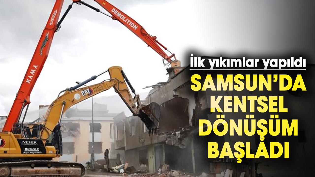 Samsun’da kentsel dönüşüm başladı: İlk yıkımlar yapıldı