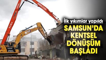 Samsun’da kentsel dönüşüm başladı: İlk yıkımlar yapıldı