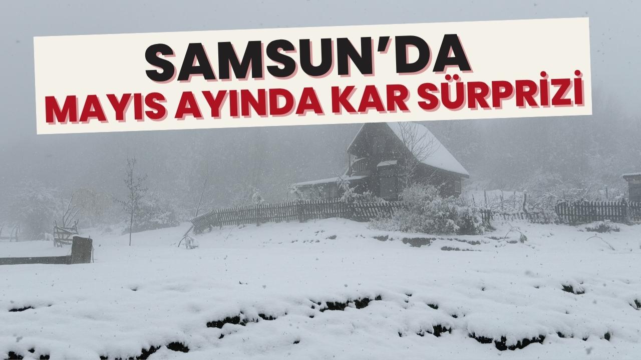 Samsun'da mayıs ayında kar yağdı