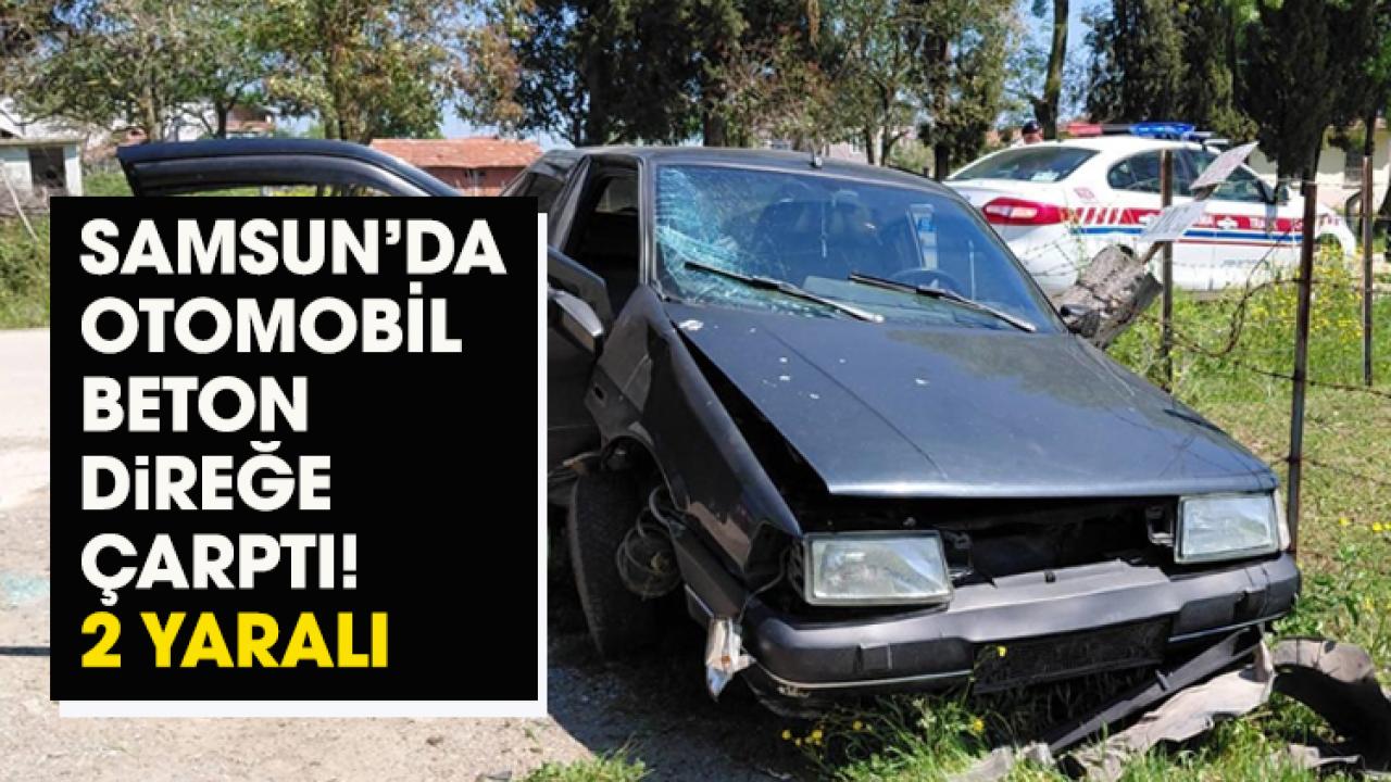 Samsun'da otomobil beton direğe çarptı! 2 kişi yaralandı