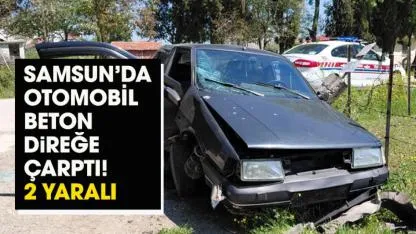 Samsun'da otomobil  beton direğe çarptı! 2 kişi yaralandı