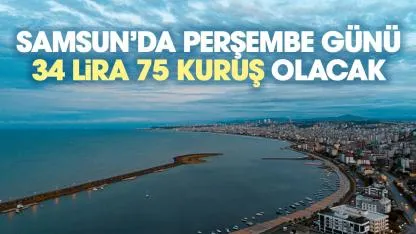 Samsun'da perşembe günü 34 lira 75 kuruş olacak