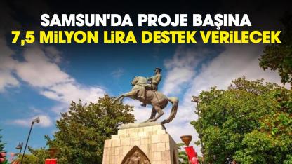 Samsun'da proje başına 7,5 milyon lira destek verilecek