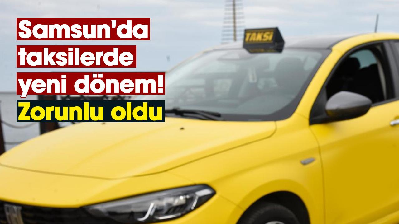 Samsun'da taksilerde yeni dönem! Zorunlu oldu