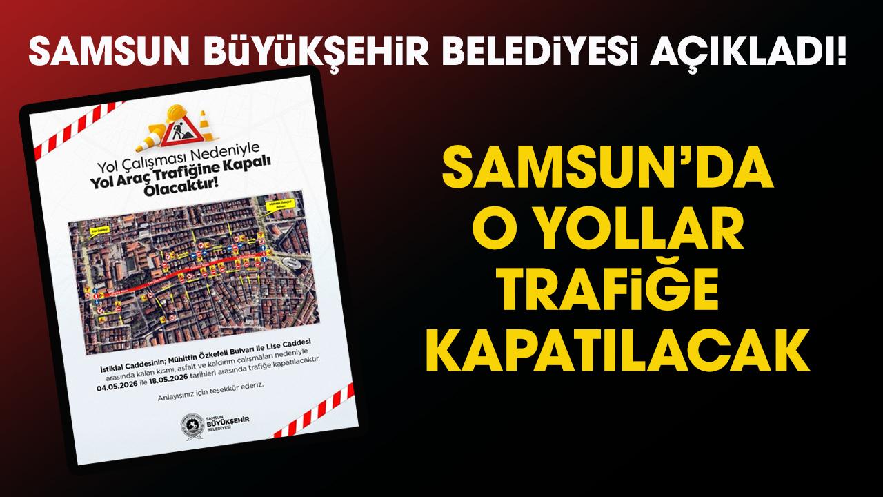 Samsun'da trafiğe kapatılacak yollar açıklandı! Samsun'da hangi yollar trafiğe kapalı?