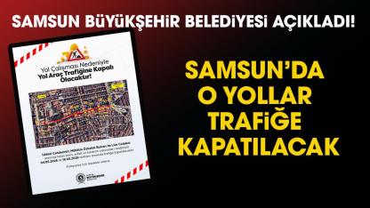 Samsun'da trafiğe kapatılacak yollar açıklandı! Samsun'da hangi yollar trafiğe kapalı?