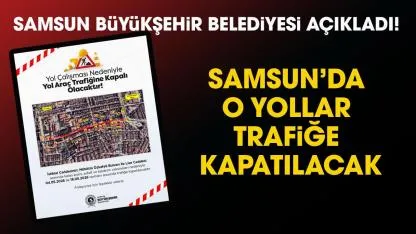 Samsun'da trafiğe kapatılacak yollar açıklandı! Samsun'da hangi yollar trafiğe kapalı?