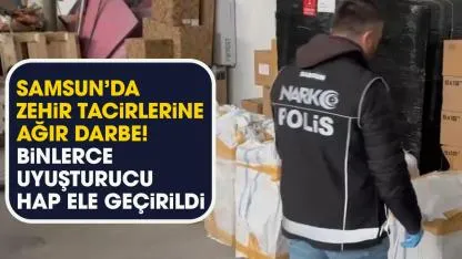 Samsun’da uyuşturucu operasyonu!  Binlerce uyuşturucu hap ele geçirildi
