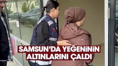 Samsun'da yeğeninin altınlarını çalan teyze gözaltına alındı