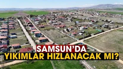 Samsun'da yıkımlar hızlanacak mı? Ankara'da kritik toplantı