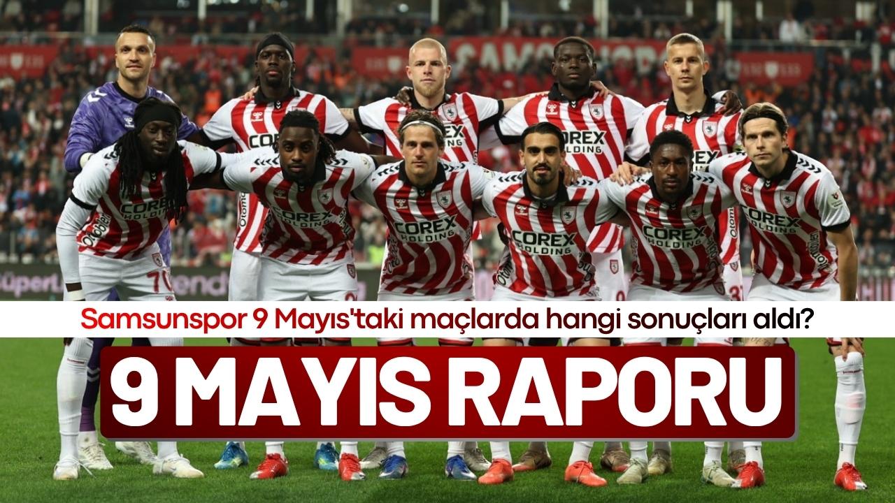 Samsunspor 9 Mayıs tarihinde kaç galibiyet, beraberlik ve mağlubiyet aldı?