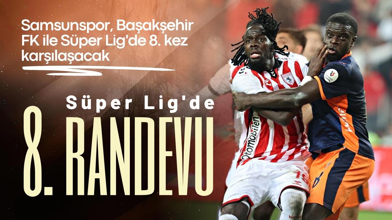 Samsunspor, Başakşehir FK ile Süper Lig'de 8. kez karşılaşacak