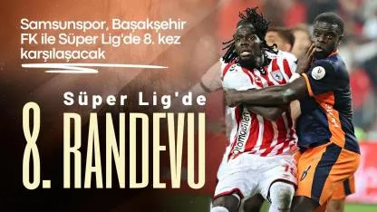Samsunspor, Başakşehir FK ile Süper Lig'de 8. kez karşılaşacak