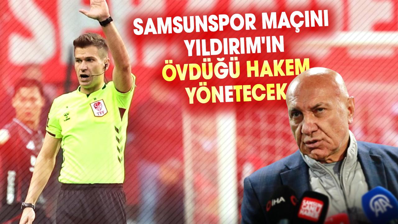 Samsunspor - Başakşehir maçını Yüksel Yıldırım'ın övdüğü hakem Gürcan Hasova yönetecek