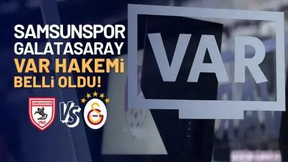 Samsunspor Galatasaray VAR hakemi açıklandı