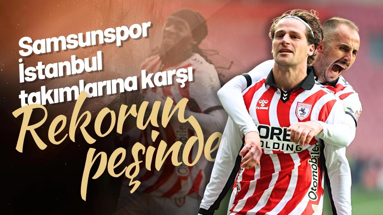 Samsunspor İstanbul takımlarına karşı rekor peşinde