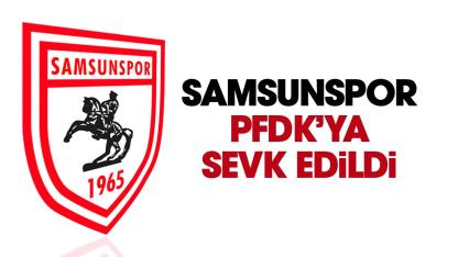 Samsunspor PFDK'ya sevk edildi
