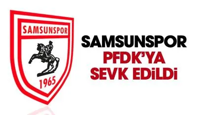 Samsunspor PFDK'ya sevk edildi