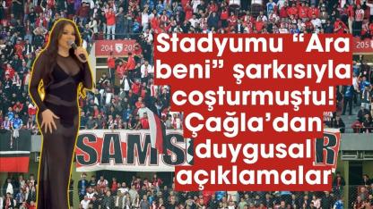 Samsunspor'la özdeşleşen Ara Beni Öptüm Seni şarkı sahibi Çağla'dan açıklama