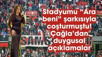 Samsunspor'la özdeşleşen Ara Beni Öptüm Seni şarkı sahibi Çağla'dan açıklama