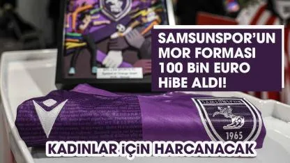 Samsunspor'un Mor Forması 100 bin euro hibe aldı! Kadınlara öz savunma ve futbol eğitimi verilecek