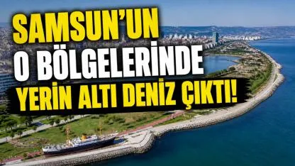 Samsun'un o bölgelerinde yerin altı deniz çıktı! İşte deniz dolgusu yapılan yerler