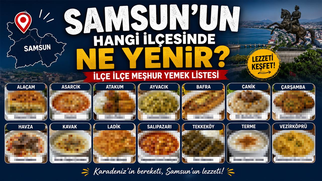Samsun'unun hangi ilçesinde ne yenir? İlçe ilce meşhur yemek listesi