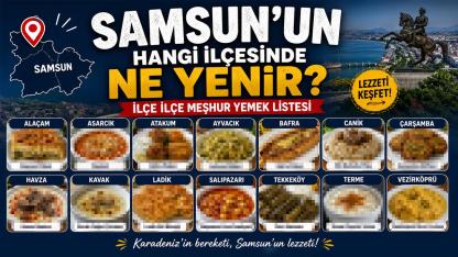 Samsun'unun hangi ilçesinde ne yenir? İlçe ilce meşhur yemek listesi