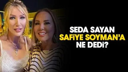 Seda Sayan Safiye Soyman'a ne dedi?