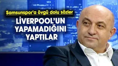 Sinan  Engin’den Samsunspor'a övgü dolu sözler: Liverpool’un yapamadığını yaptılar