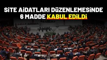 Site aidatları düzenlemesinde 6 madde kabul edildi