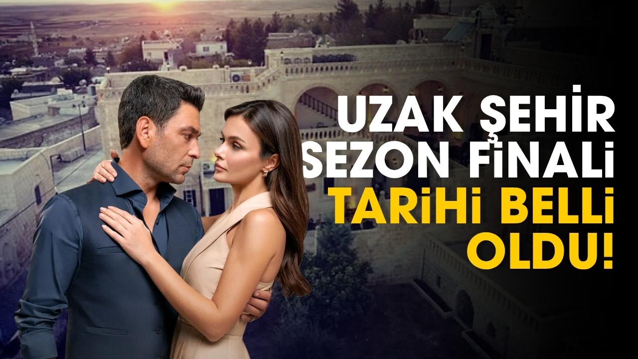 Uzak Şehir sezon finali tarihi belli oldu