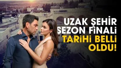 Uzak Şehir sezon finali tarihi belli oldu
