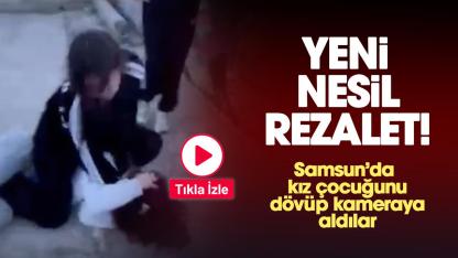 Yeni nesil rezalet: Samsun'da kız çocuğunu dövüp kameraya aldılar