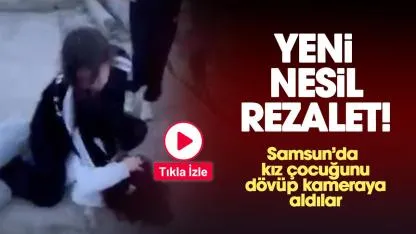 Yeni nesil rezalet: Samsun'da kız çocuğunu dövüp kameraya aldılar